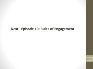 36
Next:	
  	
  Episode	
  10:	
  Rules	
  of	
  Engagement
 