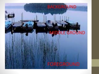 FOREGROUND
MIDDLE	
  GROUND
BACKGROUND
 
