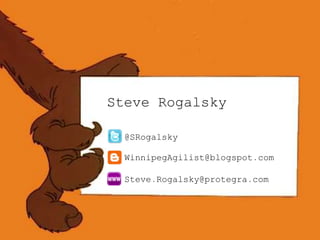 @SRogalsky
WinnipegAgilist@blogspot.com
Steve.Rogalsky@protegra.com
Steve Rogalsky
 