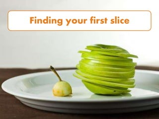 Finding your first slice
 