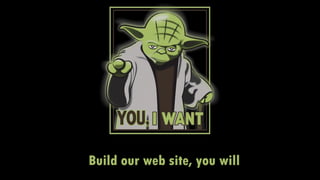Build our web site, you will
 