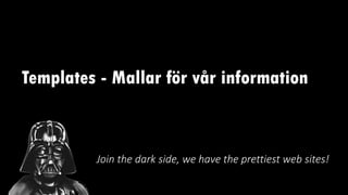 Templates - Mallar för vår information
Join the dark side, we have the prettiest web sites!
 