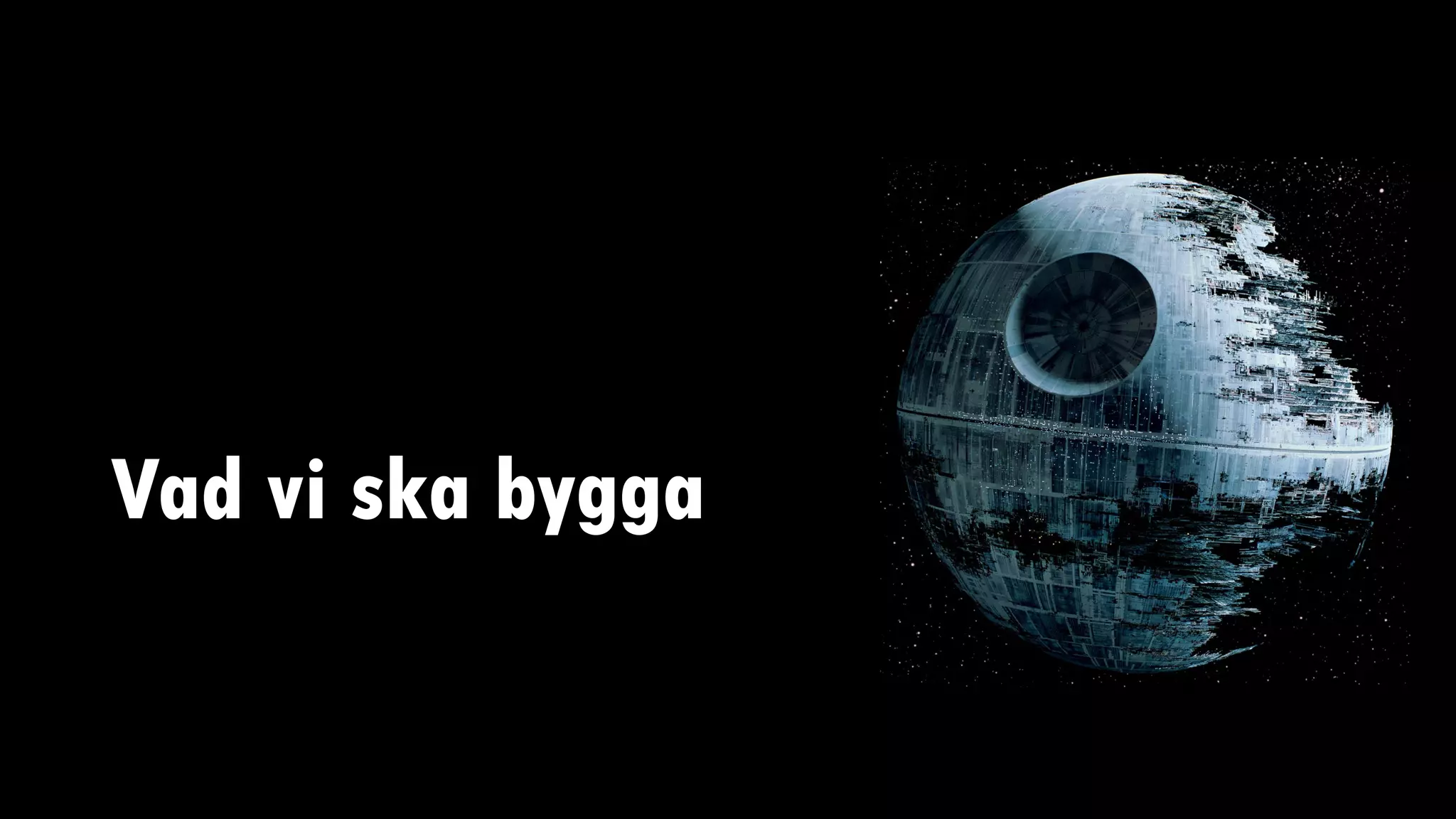 Vad vi ska bygga
 