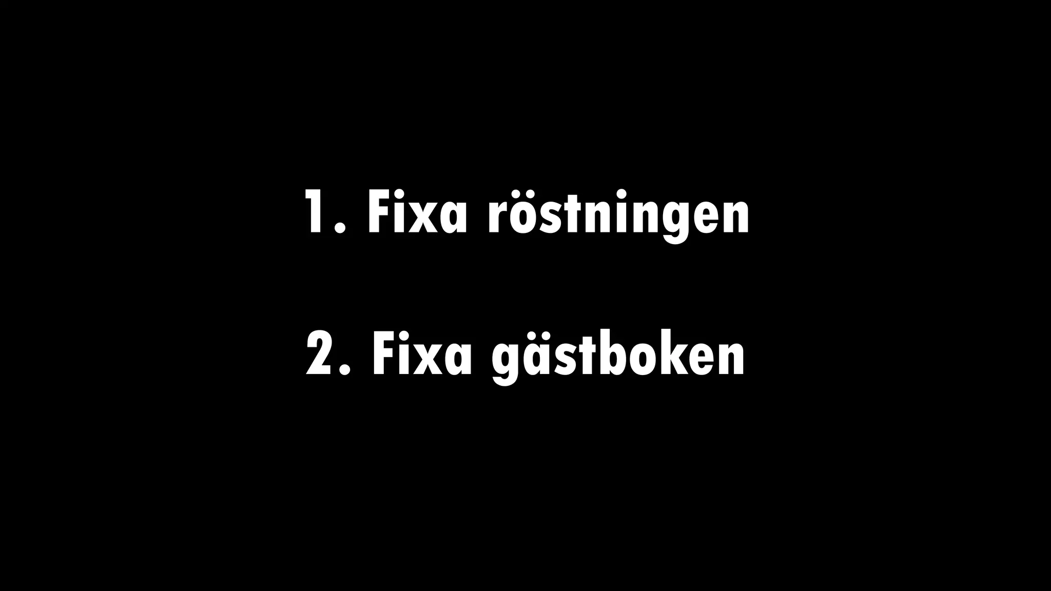 1. Fixa röstningen
2. Fixa gästboken
 