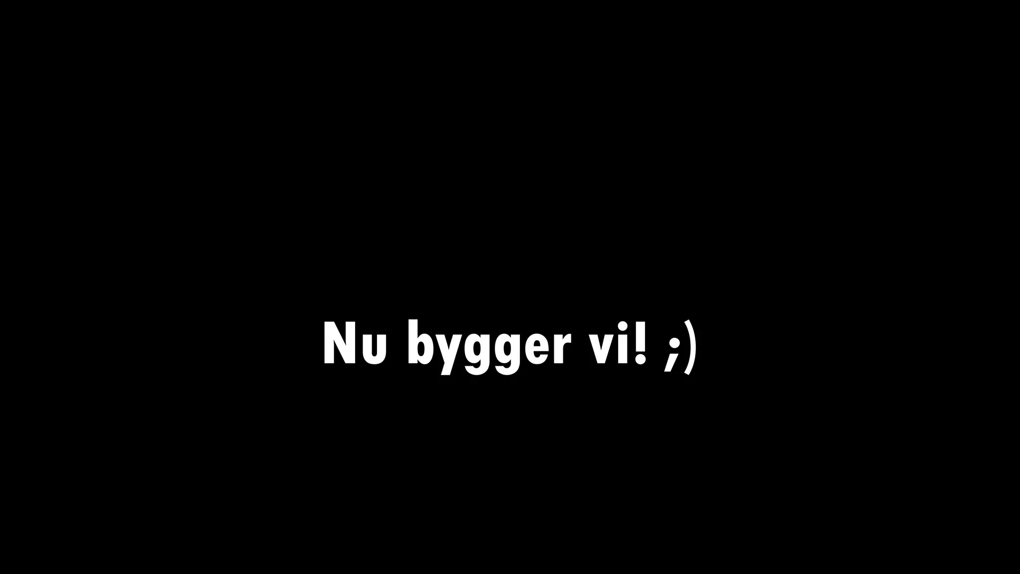 Nu bygger vi! ;)
 