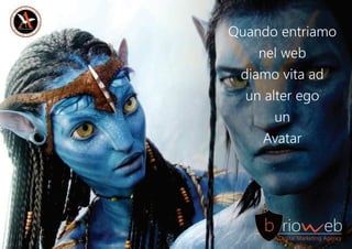 Quandoentriamo
nelweb
diamovitaad
unalterego
un
Avatar
 