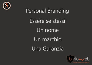 PersonalBranding
Esseresestessi
Unnome
Unmarchio
UnaGaranzia
 