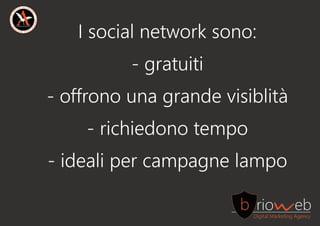 Isocialnetworksono:
-gratuiti
-offronounagrandevisiblità
-richiedonotempo
-idealipercampagnelampo
 