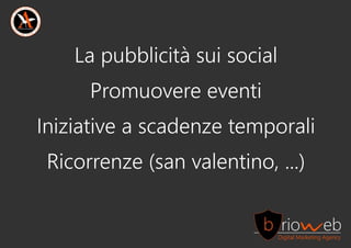 Lapubblicitàsuisocial
Promuovereeventi
Iniziativeascadenzetemporali
Ricorrenze(sanvalentino,...)
 