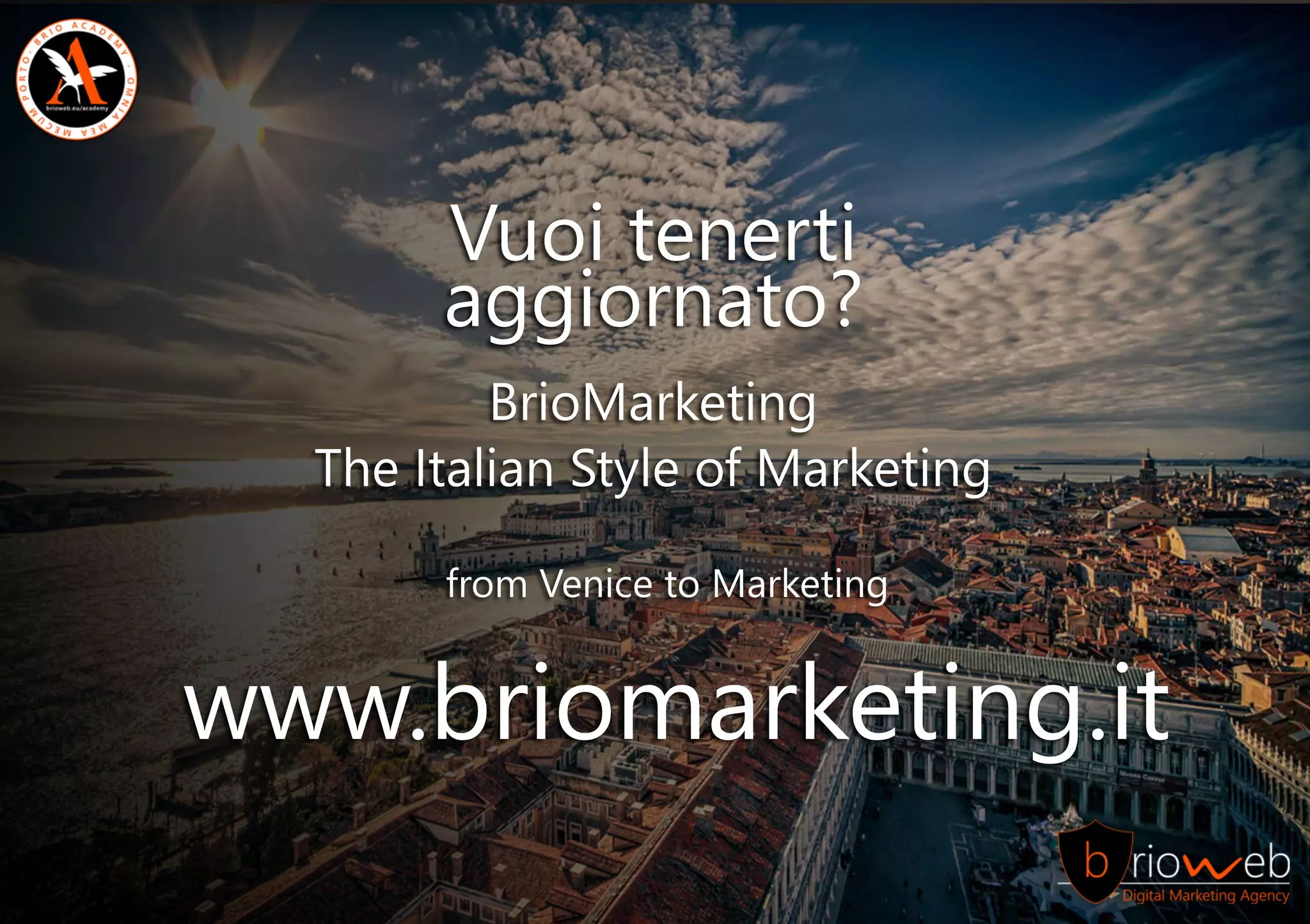 www.briomarketing.it
Vuoitenerti
aggiornato?
BrioMarketing
TheItalianStyleofMarketing
fromVenicetoMarketing
 