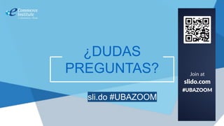 ¿DUDAS
PREGUNTAS?
sli.do #UBAZOOM
 