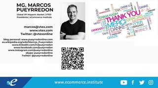 MG. MARCOS
PUEYRREDON
Global VP Hispanic Market | VTEX
Presidente | eCommerce Institute
marcos@vtex.com
www.vtex.com
Twitter: @vtexonline
blog personal: www.pueyrredonline.com
es.wikipedia.org/wiki/Marcos_Pueyrredon
www.linkedin.com/in/pueyrredon
www.facebook.com/pueyrredon
www.instagram.com/pueyrredonline
skype: pueyrredonline
Twitter: @pueyrredonline
 