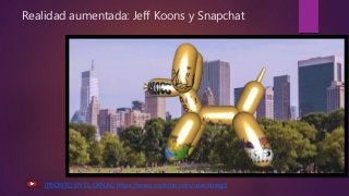 Realidad aumentada: Jeff Koons y Snapchat
(PRONTO EN EL CANAL) https://www.youtube.com/user/dreig9
 