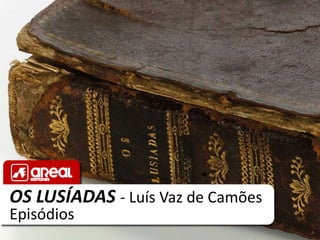 OS LUSÍADAS - Luís Vaz de Camões
Episódios
 