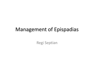 Management of Epispadias
Regi Septian
 