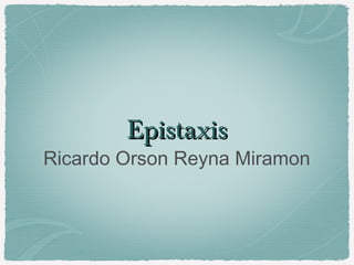 Epistaxis

Ricardo Orson Reyna Miramon

 