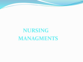 NURSING
MANAGMENTS
 