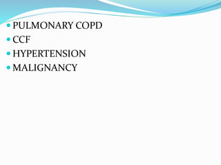  PULMONARY COPD
 CCF
 HYPERTENSION
 MALIGNANCY
 