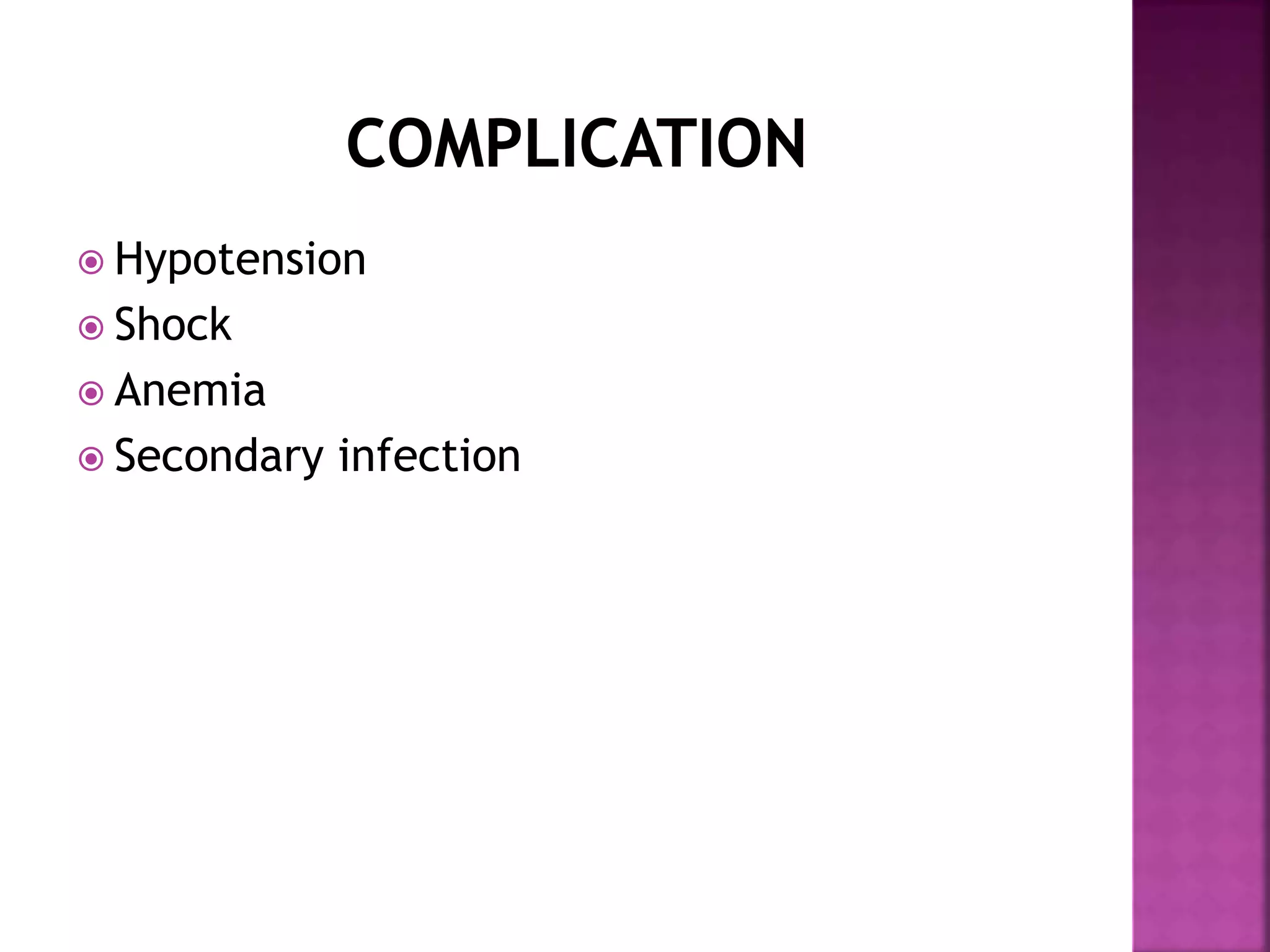  Hypotension
 Shock
 Anemia
 Secondary infection
 