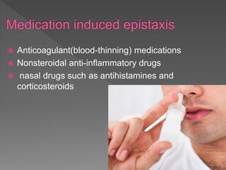  Anticoagulant(blood-thinning) medications
 Nonsteroidal anti-inflammatory drugs
 nasal drugs such as antihistamines and
corticosteroids
 