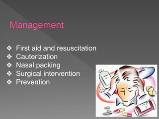❖ First aid and resuscitation
❖ Cauterization
❖ Nasal packing
❖ Surgical intervention
❖ Prevention
 