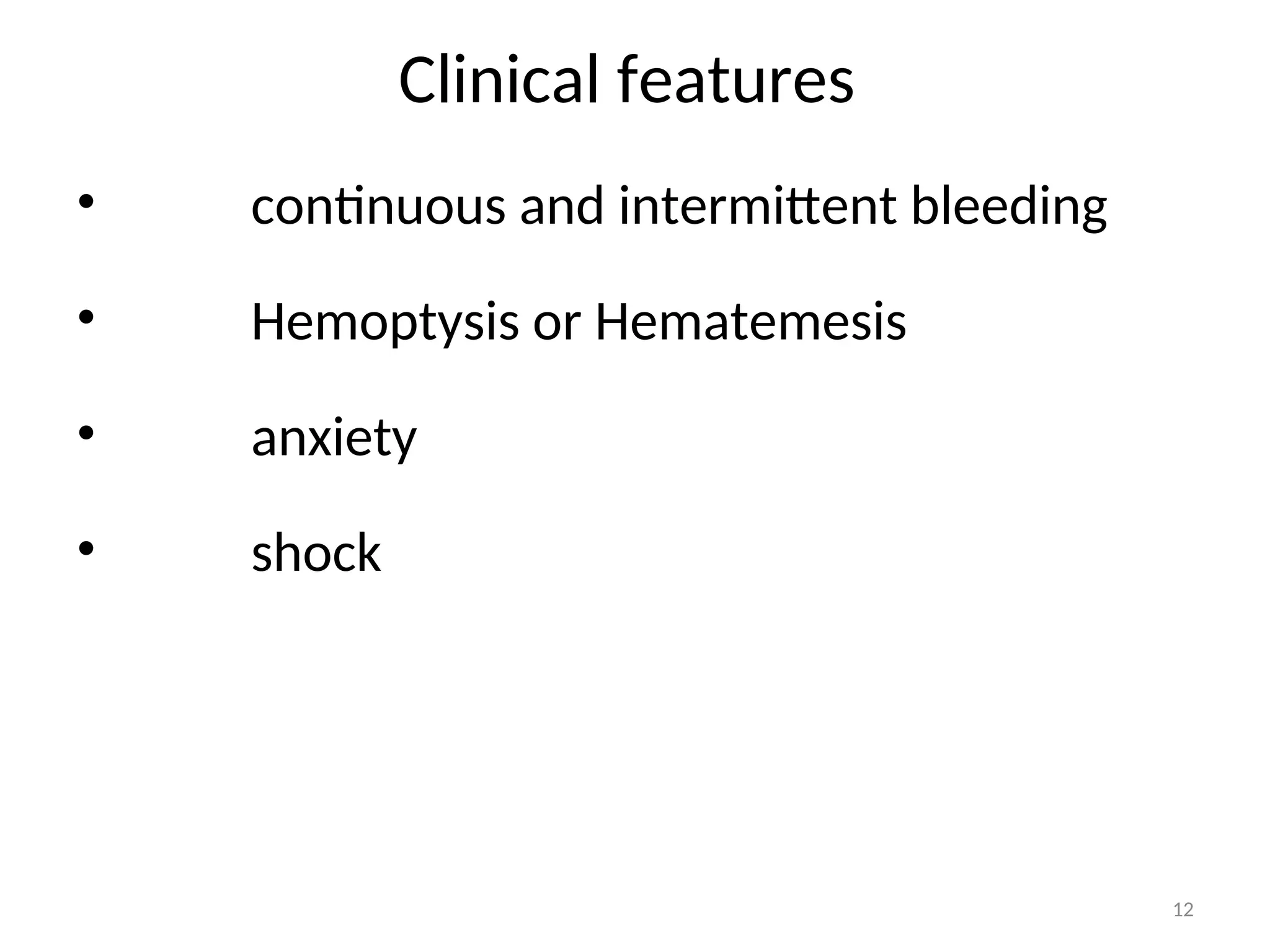 Clinical features
• continuous and intermittent bleeding
• Hemoptysis or Hematemesis
• anxiety
• shock
12
 
