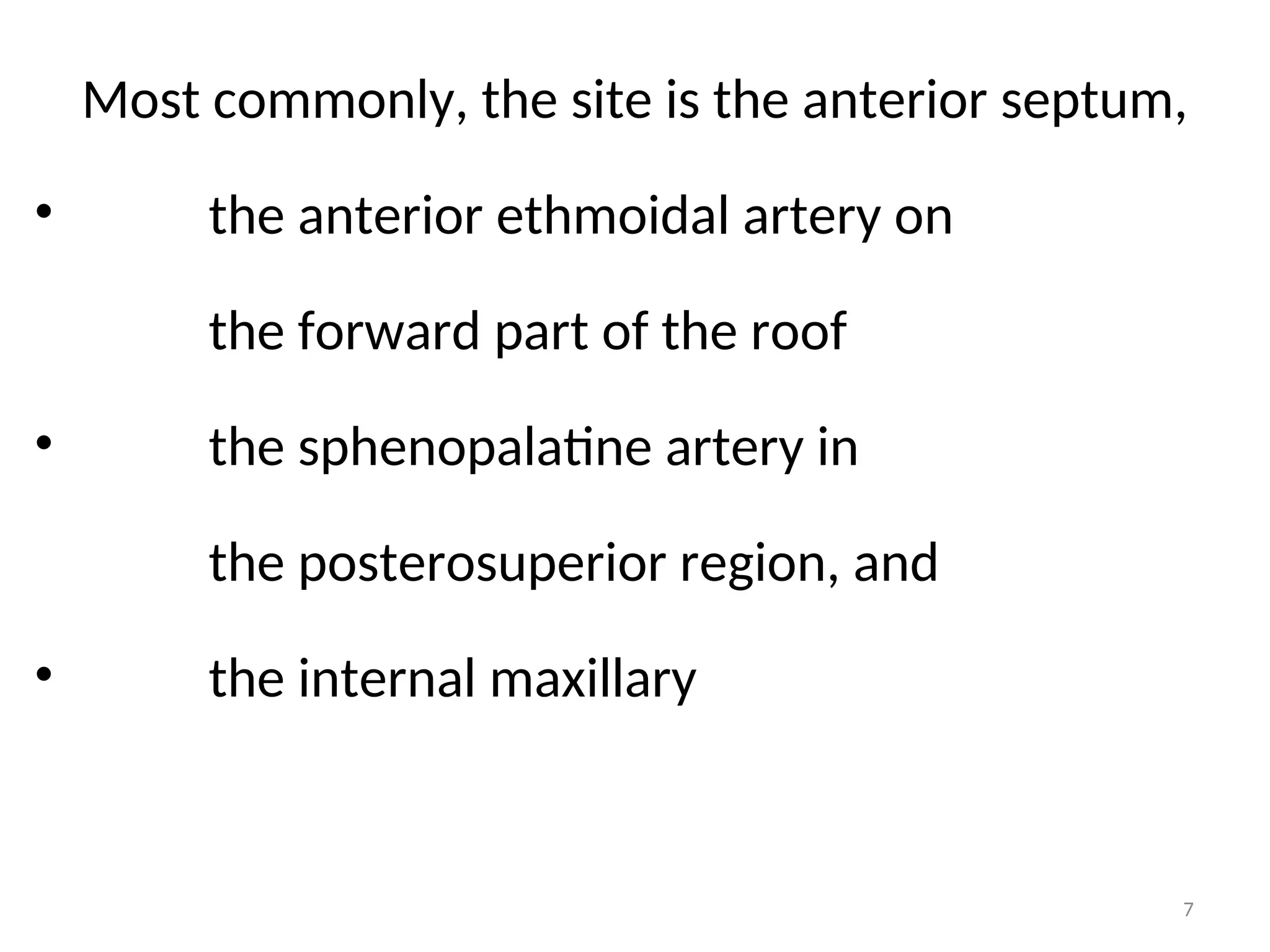 Most commonly, the site is the anterior septum,
• the anterior ethmoidal artery on
the forward part of the roof
• the sphenopalatine artery in
the posterosuperior region, and
• the internal maxillary
7
 