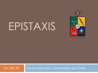 EPISTAXIS
TM ORL IIIº Álvaro Navarro, Universidad de Chile.
 