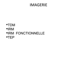 IMAGERIE
TDM
IRM
IRM FONCTIONNELLE
TEP
 
