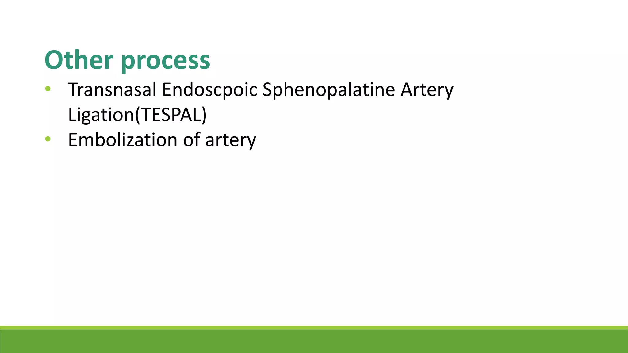 Other process
• Transnasal Endoscpoic Sphenopalatine Artery
Ligation(TESPAL)
• Embolization of artery
 
