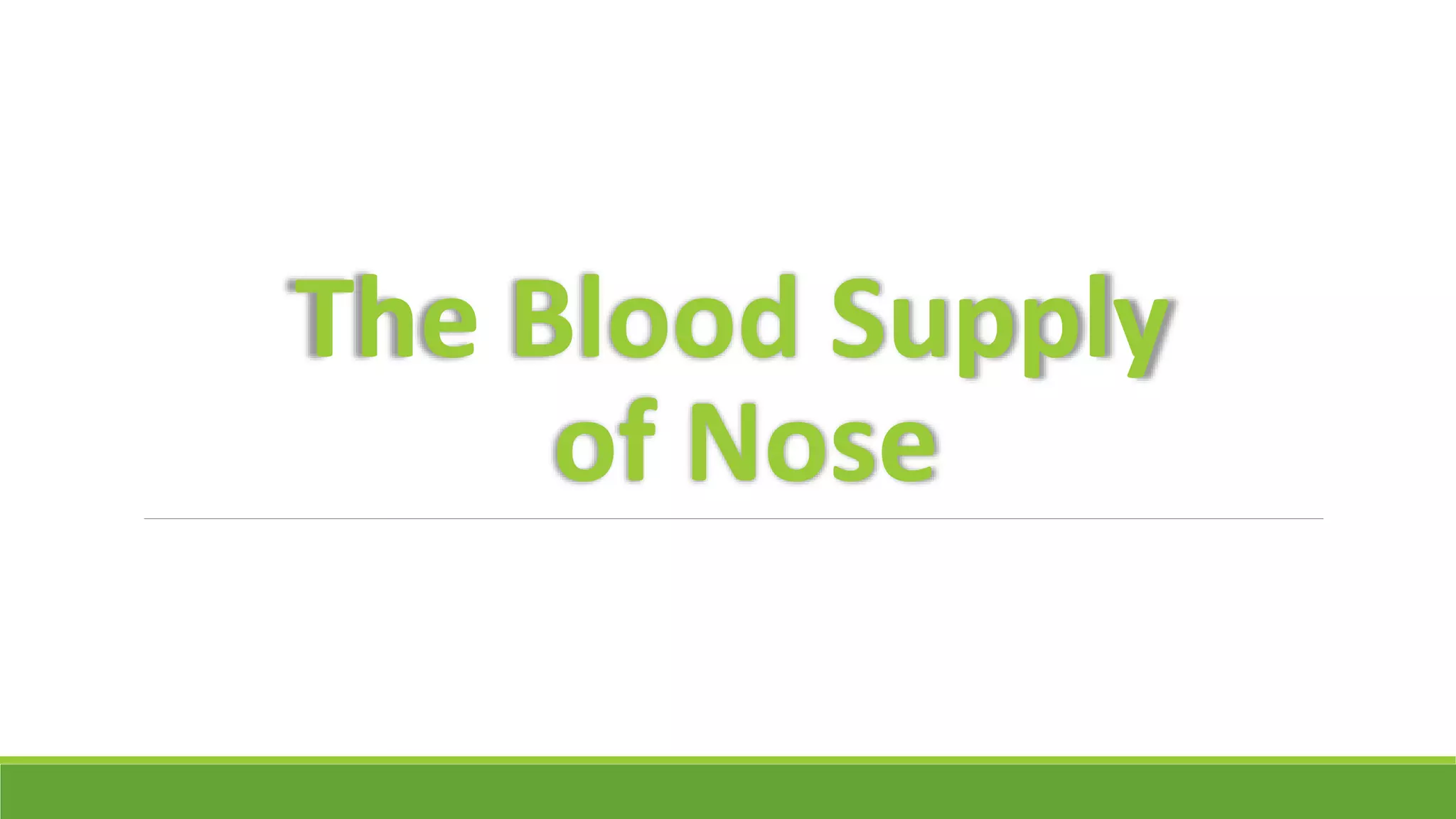 The Blood Supply
of Nose
 