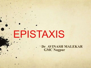 EPISTAXIS
Dr. AVINASH MALEKAR
GMC Nagpur
 