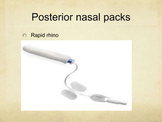 Posterior nasal packs
Rapid rhino
 