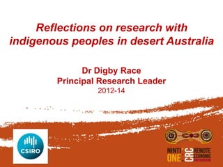 Reflections on research with
indigenous peoples in desert Australia
Dr Digby Race
Principal Research Leader
2012-14
 