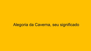 Alegoria da Caverna, seu significado
 