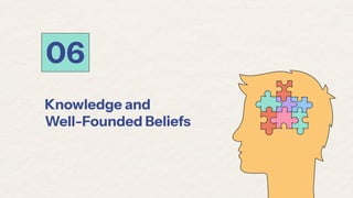 06
Knowledge and
Well-Founded Beliefs
 