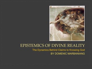 Epistemics of divine reality The Dynamics Behind Claims to Knowing God BY DOMENIC MARBANIANG 