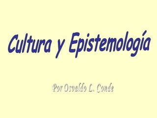 Cultura y Epistemología Por Osvaldo L. Conde 