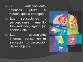 Después del Renacimiento, de Copérnico y del descubrimiento de América, el mundo presentó un aspecto diferente. Los filósofos comenzaron a reflexionar sobre los fundamentos de sus certezas anteriores y a poner  en cuestión muchas de ellas. ¿Cómo conocemos? ¿De dónde vienen las ideas que forman nuestro pensamiento? Los principales representantes de esta nueva corriente de pensamiento -la epistemología o pregunta por el conocimiento- fueron John Locke, George Berkeley, David Hume, René Descartes e Immanuel Kant. 