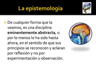    De cualquier forma que la
    veamos, es una disciplina
    eminentemente abstracta, o
    por lo menos lo ha sido hasta
    ahora, en el sentido de que sus
    principios se reconocen y aclaran
    por reflexión y no por
    experimentación u observación.
 