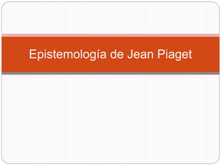 Epistemología de Jean Piaget
 