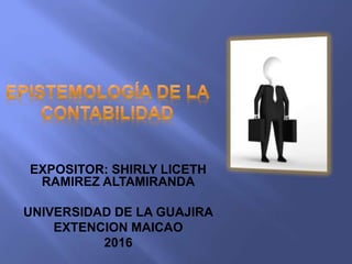EXPOSITOR: SHIRLY LICETH
RAMIREZ ALTAMIRANDA
UNIVERSIDAD DE LA GUAJIRA
EXTENCION MAICAO
2016
 