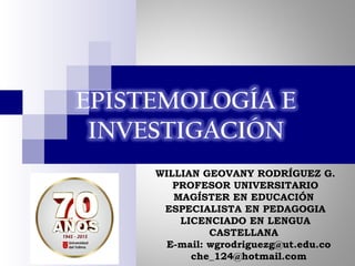 WILLIAN GEOVANY RODRÍGUEZ G.
PROFESOR UNIVERSITARIO
MAGÍSTER EN EDUCACIÓN
ESPECIALISTA EN PEDAGOGIA
LICENCIADO EN LENGUA
CASTELLANA
E-mail: wgrodriguezg@ut.edu.co
che_124@hotmail.com
 