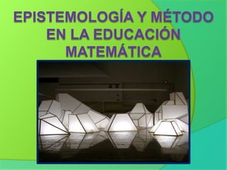 Epistemología y método en la educación  matemática 