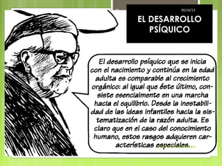 39

30/10/13

EL DESARROLLO
PSÍQUICO

Lic. Psic. Elaine de Vargas

 