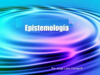 Epistemología Por Jorge León Correa R 