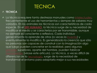 TECNICA

                                    intelectuales


               SER HUMANO


                               inventa



primates
herramientas
                 tecnología
 