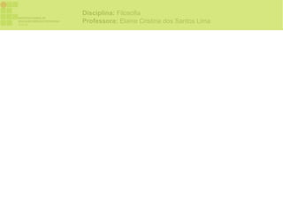 Disciplina: Filosofia
Professora: Elaine Cristina dos Santos Lima
 