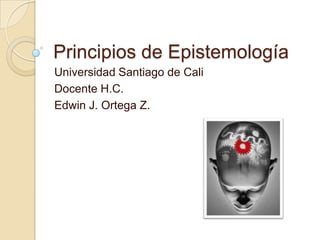Principios de Epistemología
Edwin J. Ortega Z.
 