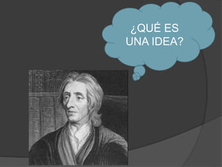 ¿QUÉ ES 
UNA IDEA? 
 
